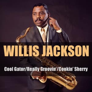 Cool Gator / Really Groovin' / Cookin' Sherry - Willis Jackson