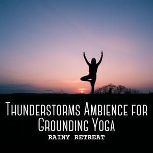 Rainy Retreat: Thunderstorms Ambience for Grounding Yoga - Rain Sounds & Nature Sounds