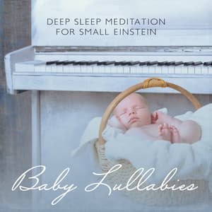 Deep Sleep Meditation for Small Einstein: Baby Lullabies, The Beautiful Classical Piano Pieces for Relax, Sleep - Sleeping Baby Music