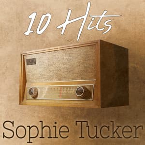 10 Hits of Sophie Tucker - Sophie Tucker
