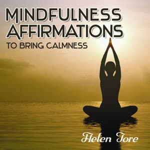 Mindfulness Affirmations to Bring Calmness - Helen Fore