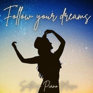 Follow Your Dreams - Soothing Piano Music