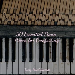 50 Essential Piano Pieces for Comforting - Ivory Mood
