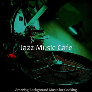 Amazing Background Music for Cooking - Jazz Music Cafe