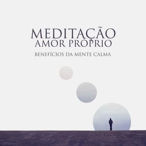 Meditação Amor Próprio: Benefícios da Mente Calma, Acalmando-se da Ansiedade com Meditação Relaxante da Música - Meditação e Espiritualidade Musica Academia