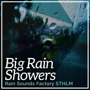 Big Rain Showers - Rain Sounds Factory STHLM