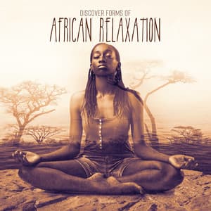 Discover Forms of African Relaxation – New Age Music for Meditation - System for Chakra