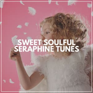 Sweet Soulful Seraphine Tunes - Bedtime Lullabies