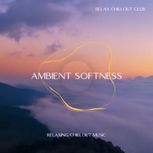 Ambient Softness: Relaxing Chillout Music - Relax Chillout Club