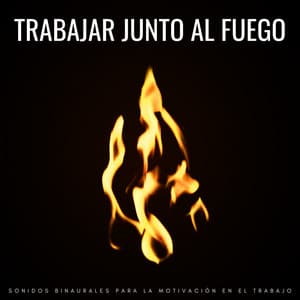 Trabajar Junto Al Fuego: Sonidos Binaurales Para La Motivación En El Trabajo - Ondas Alfa Colectivo
