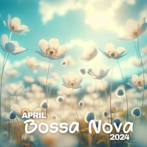 April Bossa Nova 2024: Springtime with Instrumental Music, Positive Mood, Sunny Relax - Positive Music Universe