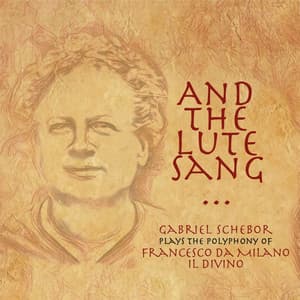 And the Lute Sang: Gabriel Schebor Plays the Polyphony of Francesco Da Milano - Francesco da Milano