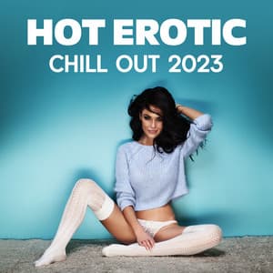 Hot Erotic Chill Out 2023: Sexy Rhythms for Stimulating Libido Desire - Sexual Libido Boost