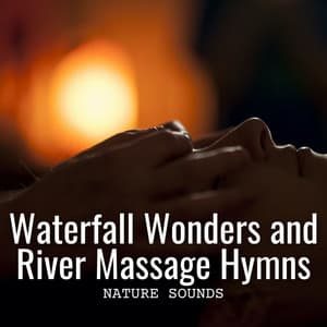 Nature Sounds: Waterfall Wonders and River Massage Hymns - Soft Water Streams Sounds
