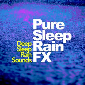 Pure Sleep Rain FX - Deep Sleep Rain Sounds