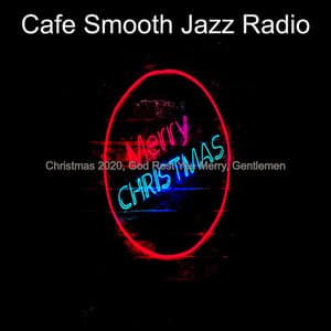 Christmas 2020, God Rest You Merry, Gentlemen - Cafe Smooth Jazz Radio