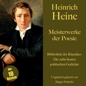 Heinrich Heine: Meisterwerke der Poesie. Die zehn besten politischen Gedichte und Balladen - Heinrich Heine
