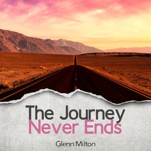 The Journey Never Ends - Glenn Milton