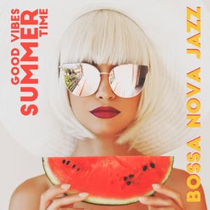 Good Vibes Summer Time: Bossa Nova Jazz, Latin House Beats, Smooth Cafe Jazz, Chill Jazz Music, Restaurant & Dinner, Total Relax - Bossa Nova Musician Artist