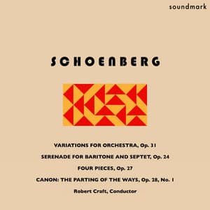 Arnold Schoenberg: Variations for Orchestra, Op. 31, Serenade for Baritone and Septet, Op. 24, Four Pieces, Op. 27, & Canon: The Parting of the Ways, Op. 28, No. 1 - Robert Craft
