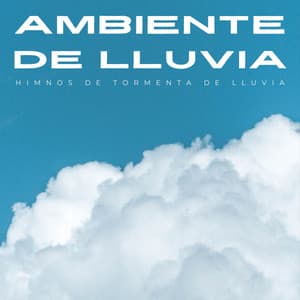 Ambiente De Lluvia: Himnos De Tormenta De Lluvia - Sonidos Relajantes de Naturaleza