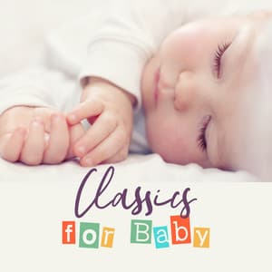 Classics for Baby - 15 Music Compositions for Sleep or Naps, Calming Down the Crying and Restless Babe - Baby Music