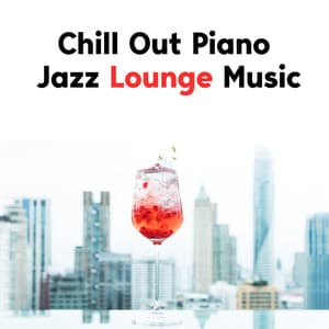 Chill Out Piano Jazz Lounge Music: Luxurious Space with Jazz Piano Music Relaxing at Restaurants, Cafes, Open Bar & Champagne on the 27th Floor, Good Light Energy Lounge Bar - Relaxing Piano Jazz Music Ensemble