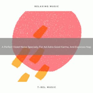A Perfect Violet Noise Specially For Ad Astra Good Karma, And Espresso Nap - Soothing Noise & Sleepful Sounds