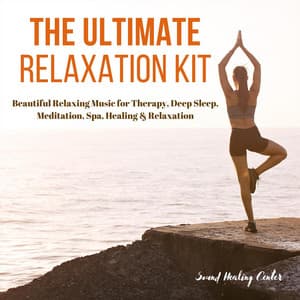 The Ultimate Relaxation Kit: Beautiful Relaxing Music for Therapy, Deep Sleep, Meditation, Spa, Healing & Relaxation - Sound Healing Center
