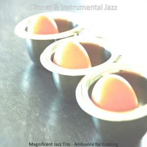 Magnificent Jazz Trio - Ambiance for Cooking - Dinner & Instrumental Jazz