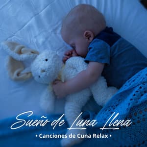 Sueño de Luna Llena: Música para Dormir Bebés - Canciones de Cuna Relax