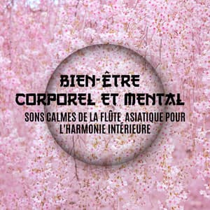 Bien-être corporel et mental: Sons calmes de la flûte asiatique pour l'harmonie intérieure - Relaxation New Age Melodies