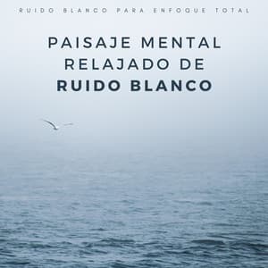 Paisaje Mental Relajado De Ruido Blanco: Ruido Blanco Para Enfoque Total - Foco de ruido blanco en bucle