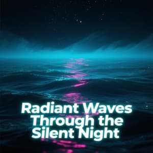 Radiant Waves Through the Silent Night - Para Dormir