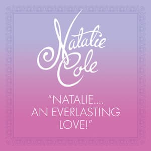 Natalie….An Everlasting Love! - Natalie Cole