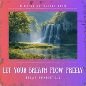 Let Your Breath Flow Freely and Relax Completely - Mindful Autogenic Flow