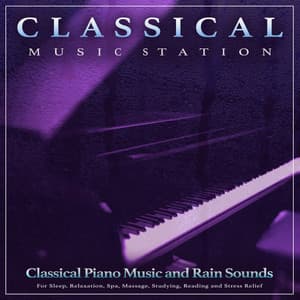 Classical Music Station: Classical Piano Music and Rain Sounds For Sleep, Relaxation, Spa, Massage, Studying, Reading and Stress Relief - Classical Piano