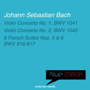 Blue Edition - Bach: Violin Concertos Nos. 1, 2 & 6 French Suites Nos. 5, 6 - Johann Sebastian Bach