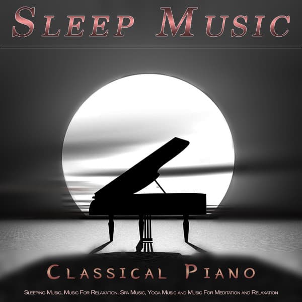 Sleep Music: Classical Piano For Sleeping Music, Music For Relaxation, Spa Music, Yoga Music and Music For Meditation and Relaxation - Sleeping Music