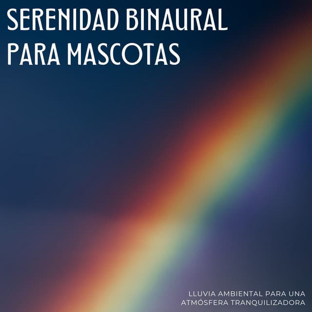 Serenidad Binaural Para Mascotas: Lluvia Ambiental Para Una Atmósfera Tranquilizadora - Paisajes Binaurales