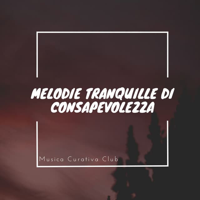 Melodie tranquille di consapevolezza - Musica Curativa Club