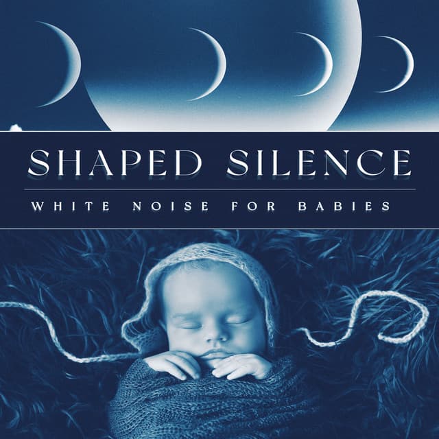 Shaped Silence - White Noise for Babies