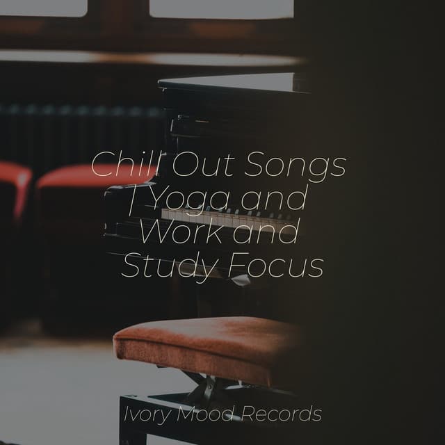 Chill Out Songs | Yoga and Work and Study Focus - Relaxing Music