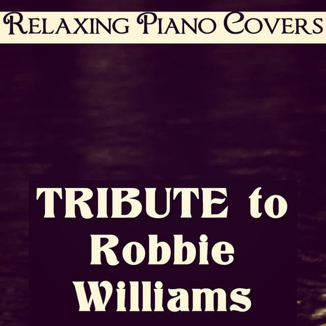 Tribute to Robbie Williams - Relaxing Piano Covers