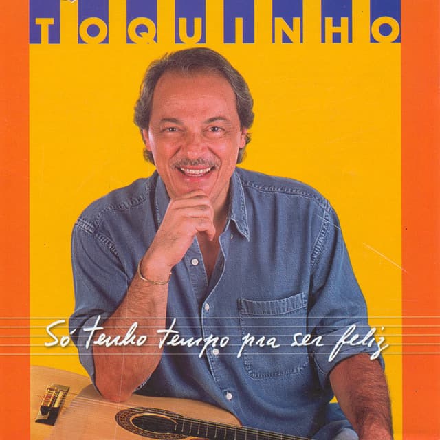 Só Tenho Tempo Pra Ser Feliz - Toquinho