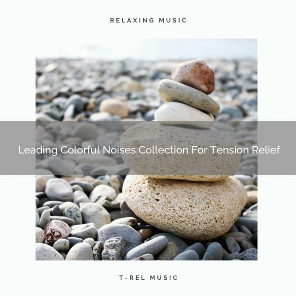 Leading Colorful Noises Collection For Tension Relief - Brown Noise Therapy / Baby White Noise