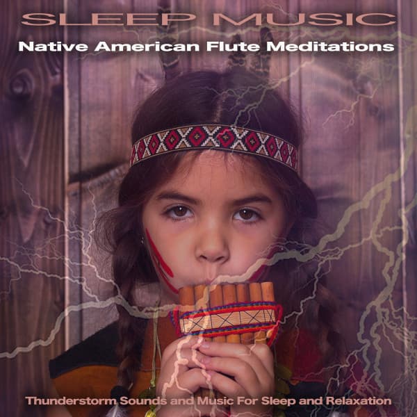 Sleep Music: Native American Flute Meditations, Thunderstorm Sounds and Music For Sleep and Relaxation - Native American Meditations