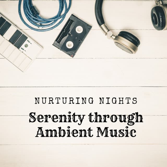 Nurturing Nights: Serenity through Ambient Music - Night Time Chill Out Playlist