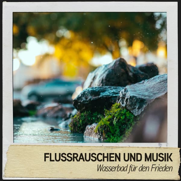 Flussrauschen und Musik: Wasserbad für den Frieden - Relajacion