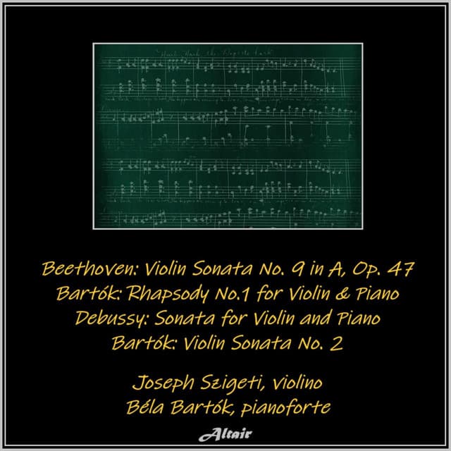 Beethoven: Violin Sonata NO. 9 in a, OP. 47 - Bartók: Rhapsody NO.1 for Violin & Piano - Debussy: Sonata for Violin and Piano - Bartók: Violin Sonata NO. 2 - Joseph Szigeti